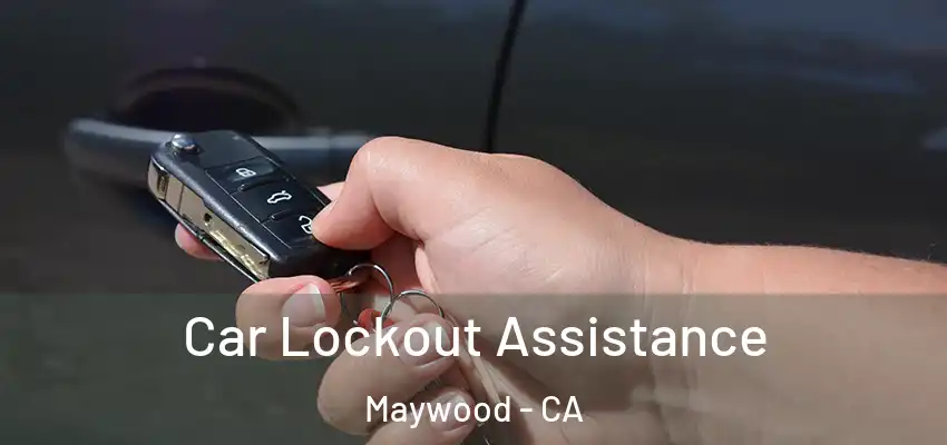 Car Lockout Assistance Maywood - CA