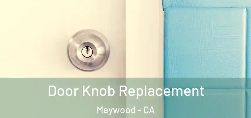 Door Knob Replacement Maywood - CA