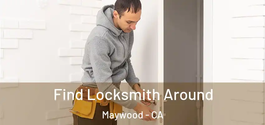  Find Locksmith Around Maywood - CA