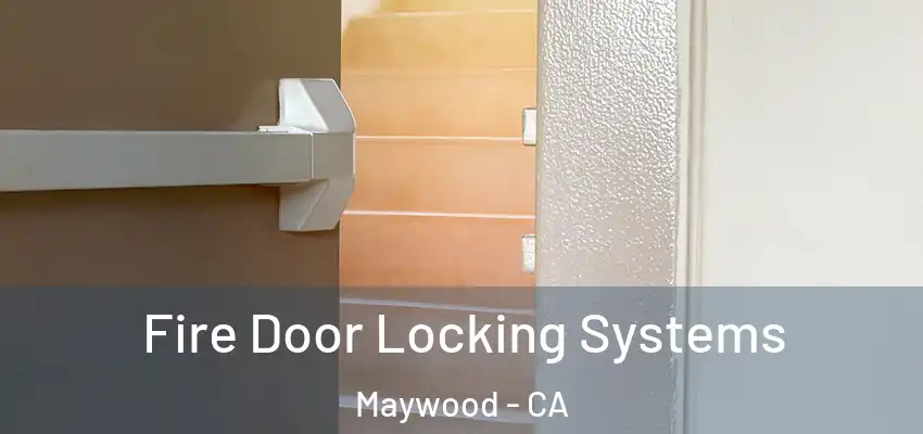  Fire Door Locking Systems Maywood - CA