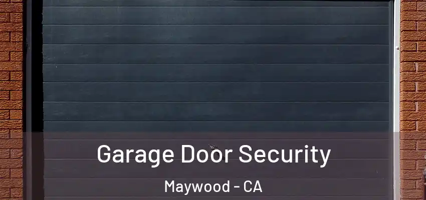  Garage Door Security Maywood - CA
