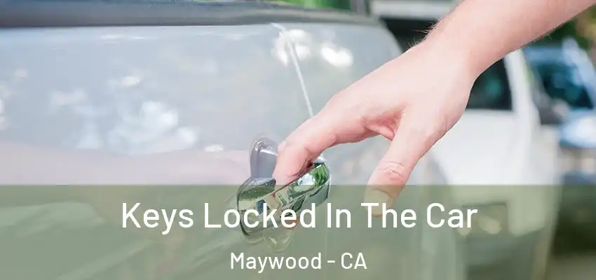  Keys Locked In The Car Maywood - CA