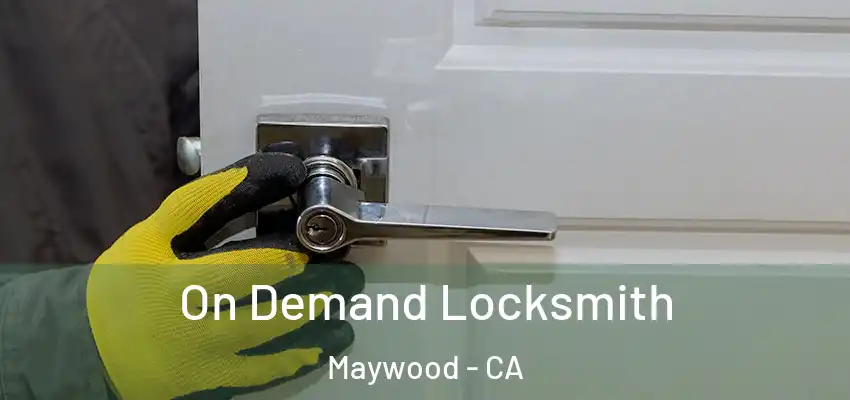 On Demand Locksmith Maywood - CA