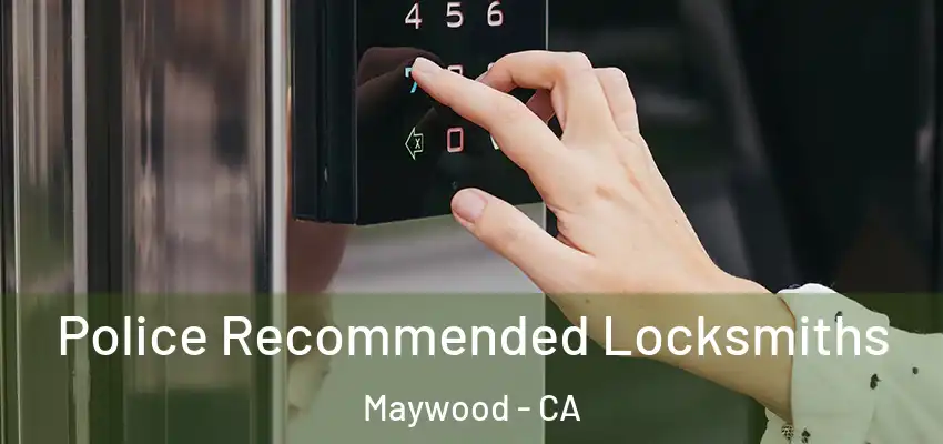 Police Recommended Locksmiths Maywood - CA
