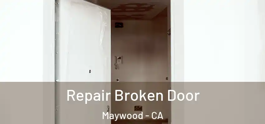Repair Broken Door Maywood - CA