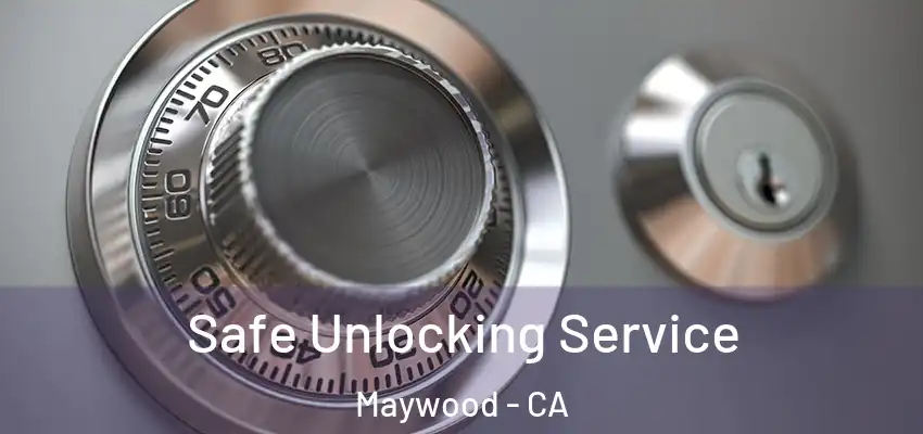  Safe Unlocking Service Maywood - CA